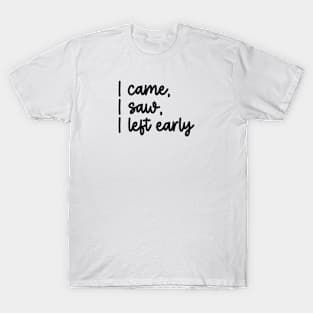 I Came, I Saw, I Left Early T-Shirt